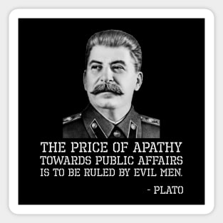 The price of apathy towards public affairs is to be ruled by evil men. - Plato Sticker